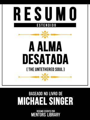cover image of Resumo Estendido--A Alma Desatada (The Untethered Soul)--Baseado No Livro De Michael Singer